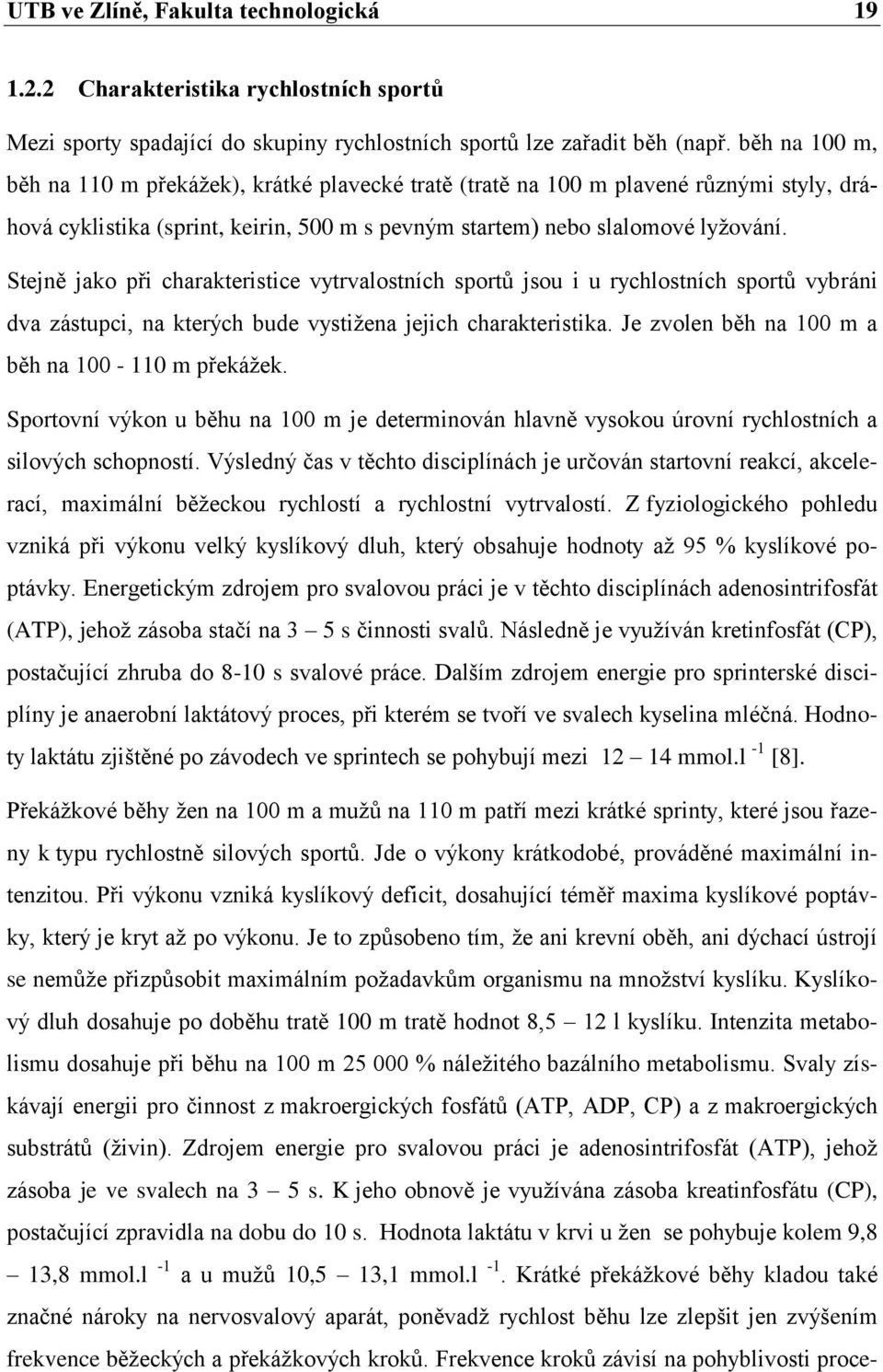 Stejně jako při charakteristice vytrvalostních sportů jsou i u rychlostních sportů vybráni dva zástupci, na kterých bude vystiţena jejich charakteristika.