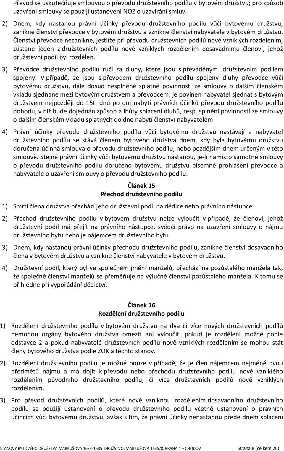 Členství převodce nezanikne, jestliže při převodu družstevních podílů nově vzniklých rozdělením, zůstane jeden z družstevních podílů nově vzniklých rozdělením dosavadnímu členovi, jehož družstevní