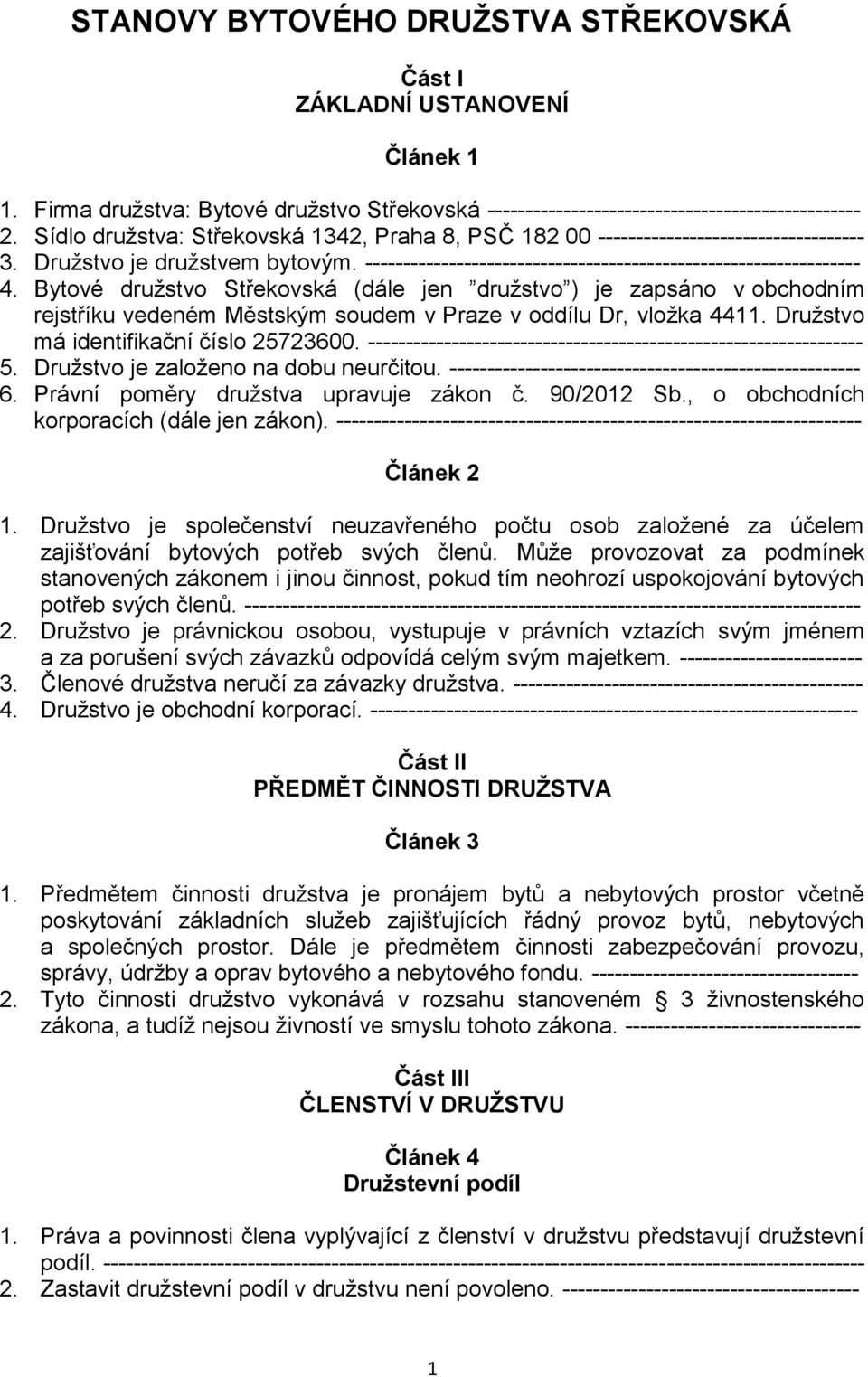 Bytové družstvo Střekovská (dále jen družstvo ) je zapsáno v obchodním rejstříku vedeném Městským soudem v Praze v oddílu Dr, vložka 4411. Družstvo má identifikační číslo 25723600.