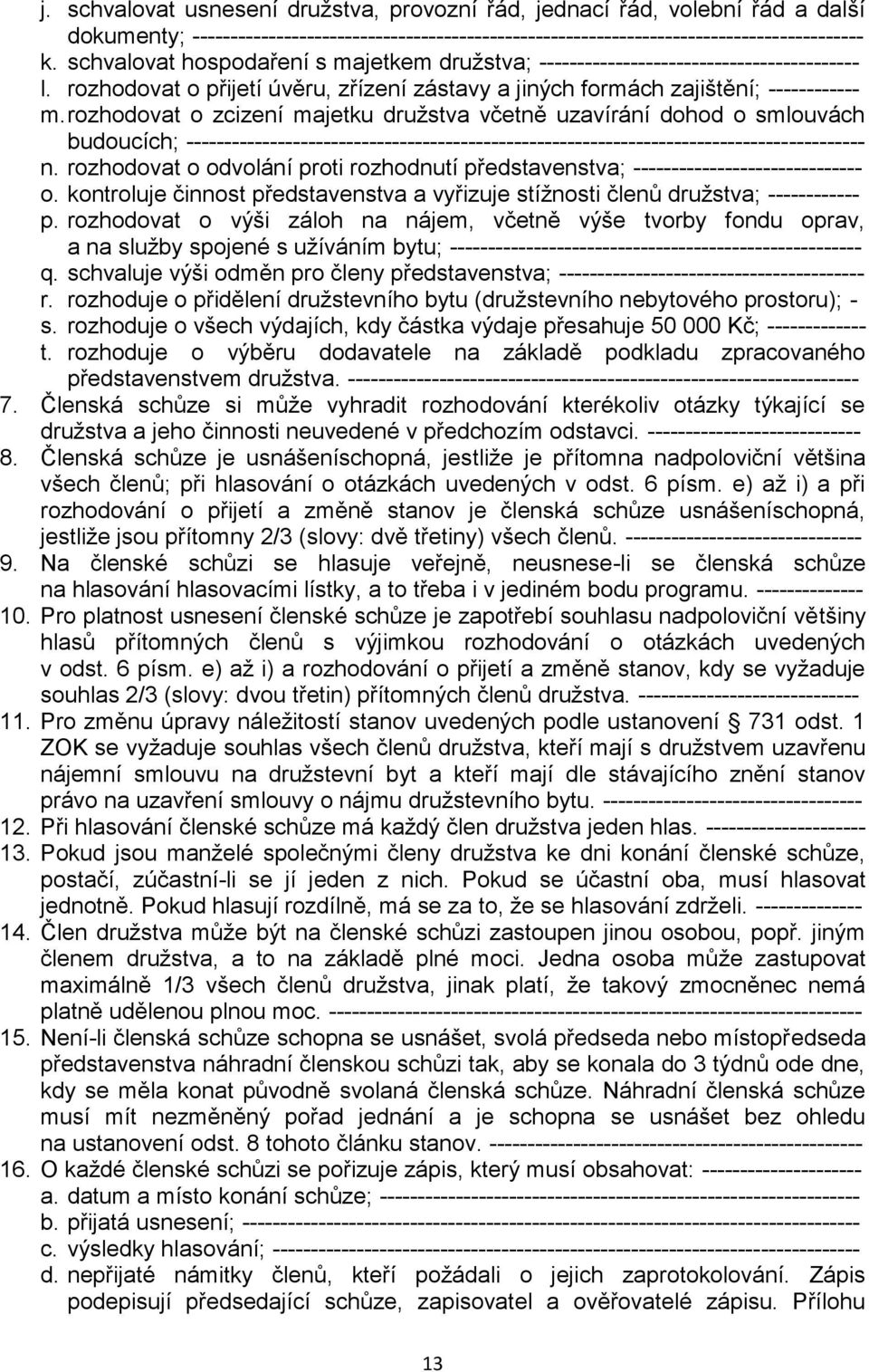 rozhodovat o zcizení majetku družstva včetně uzavírání dohod o smlouvách budoucích; ----------------------------------------------------------------------------------------- n.