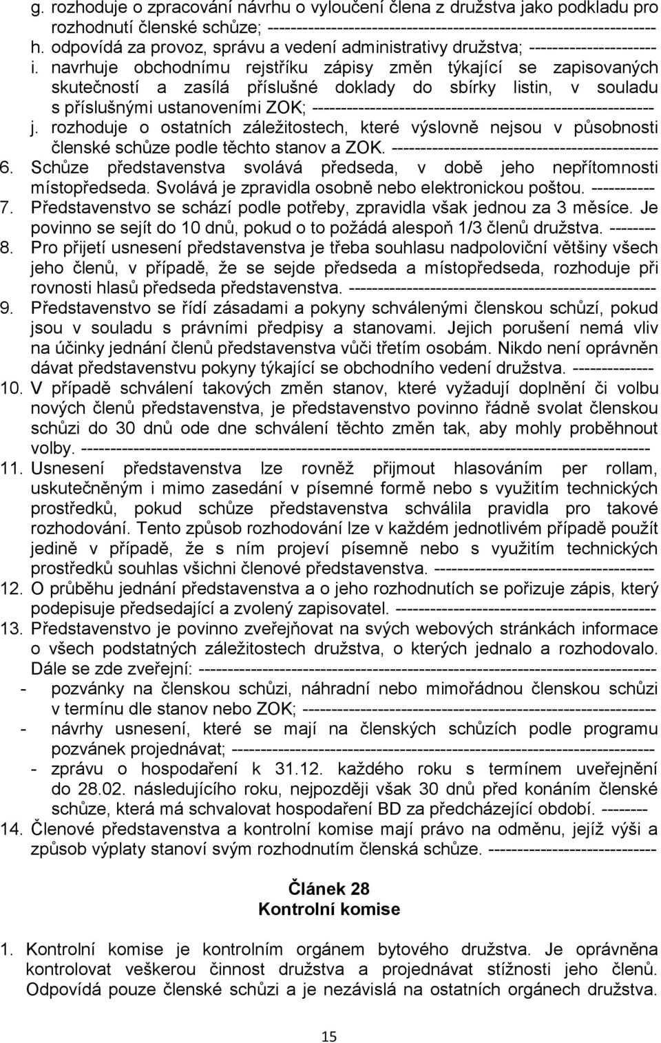 navrhuje obchodnímu rejstříku zápisy změn týkající se zapisovaných skutečností a zasílá příslušné doklady do sbírky listin, v souladu s příslušnými ustanoveními ZOK;