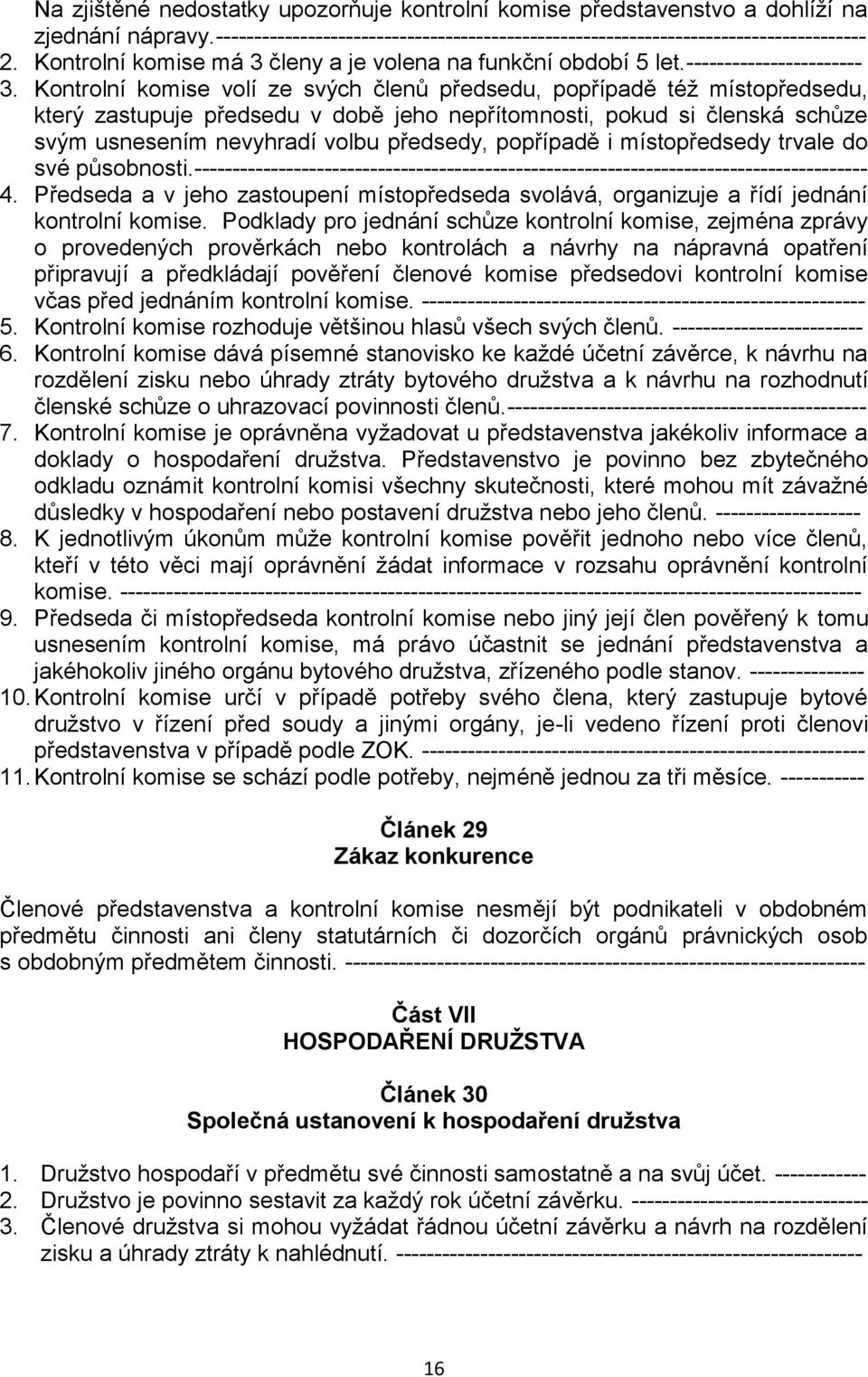 Kontrolní komise volí ze svých členů předsedu, popřípadě též místopředsedu, který zastupuje předsedu v době jeho nepřítomnosti, pokud si členská schůze svým usnesením nevyhradí volbu předsedy,