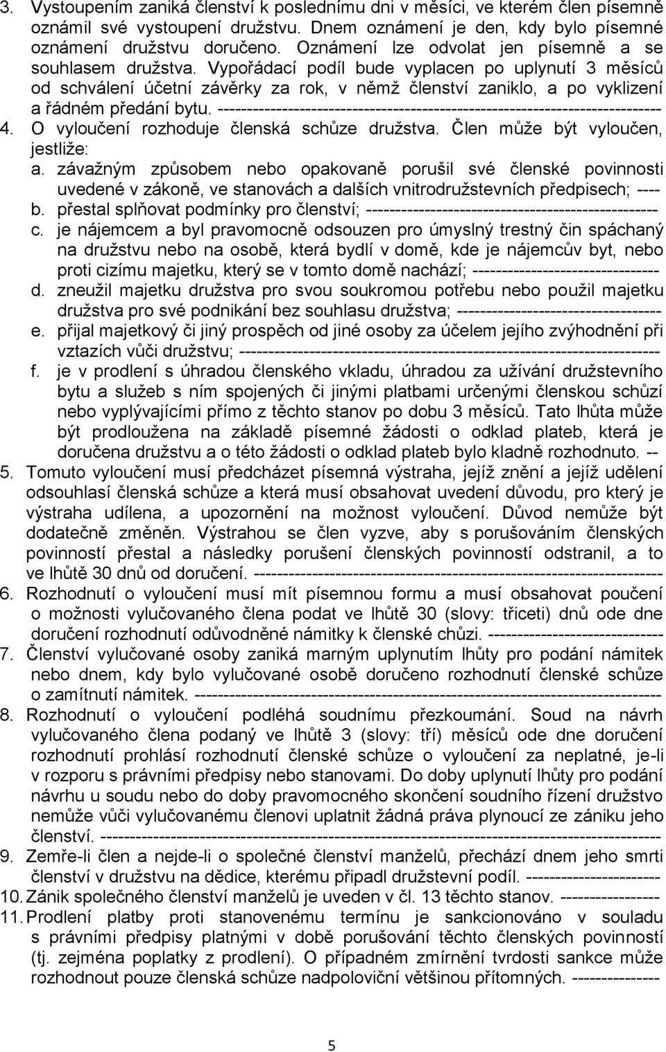 Vypořádací podíl bude vyplacen po uplynutí 3 měsíců od schválení účetní závěrky za rok, v němž členství zaniklo, a po vyklizení a řádném předání bytu.