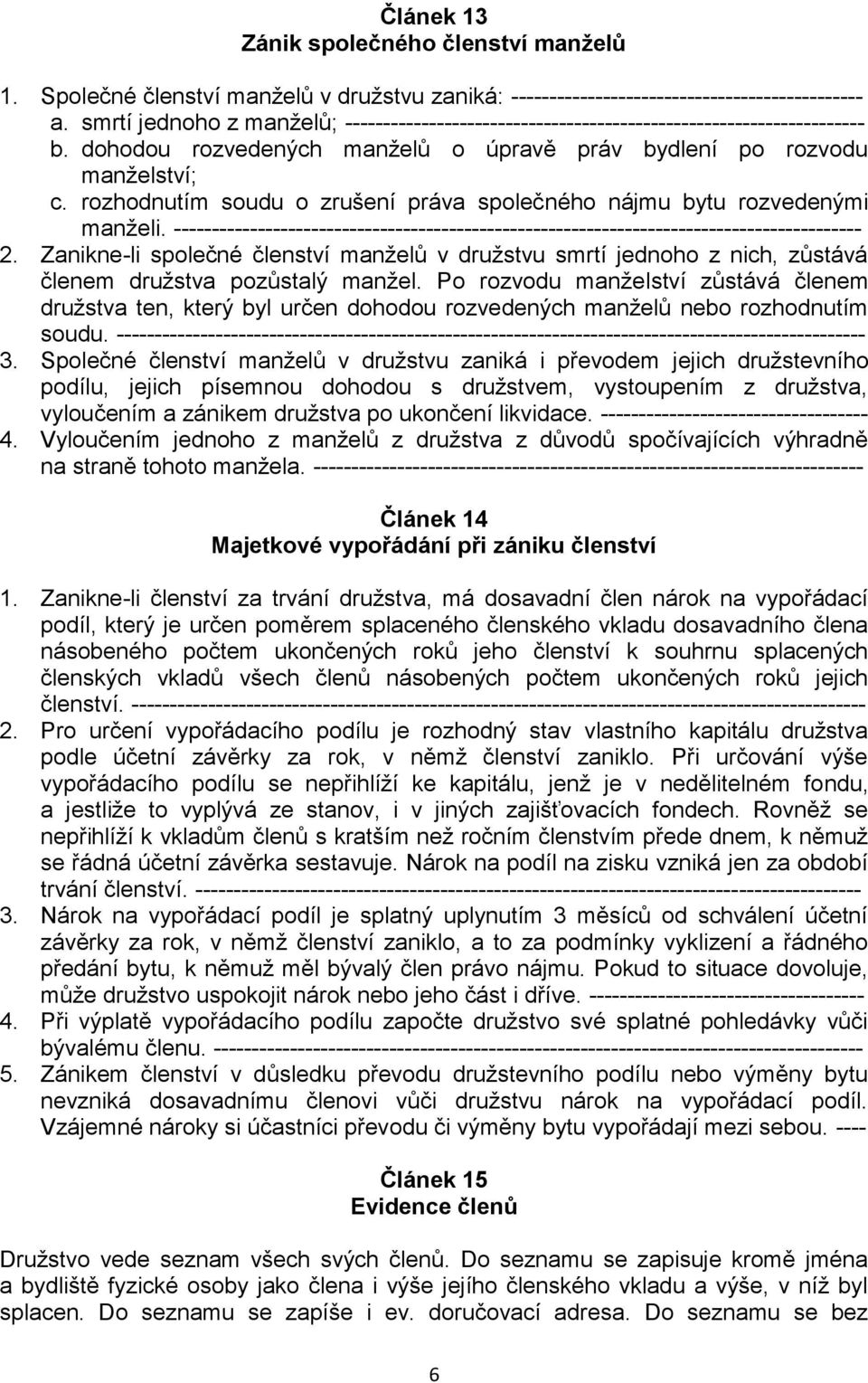 rozhodnutím soudu o zrušení práva společného nájmu bytu rozvedenými manželi. ------------------------------------------------------------------------------------------ 2.