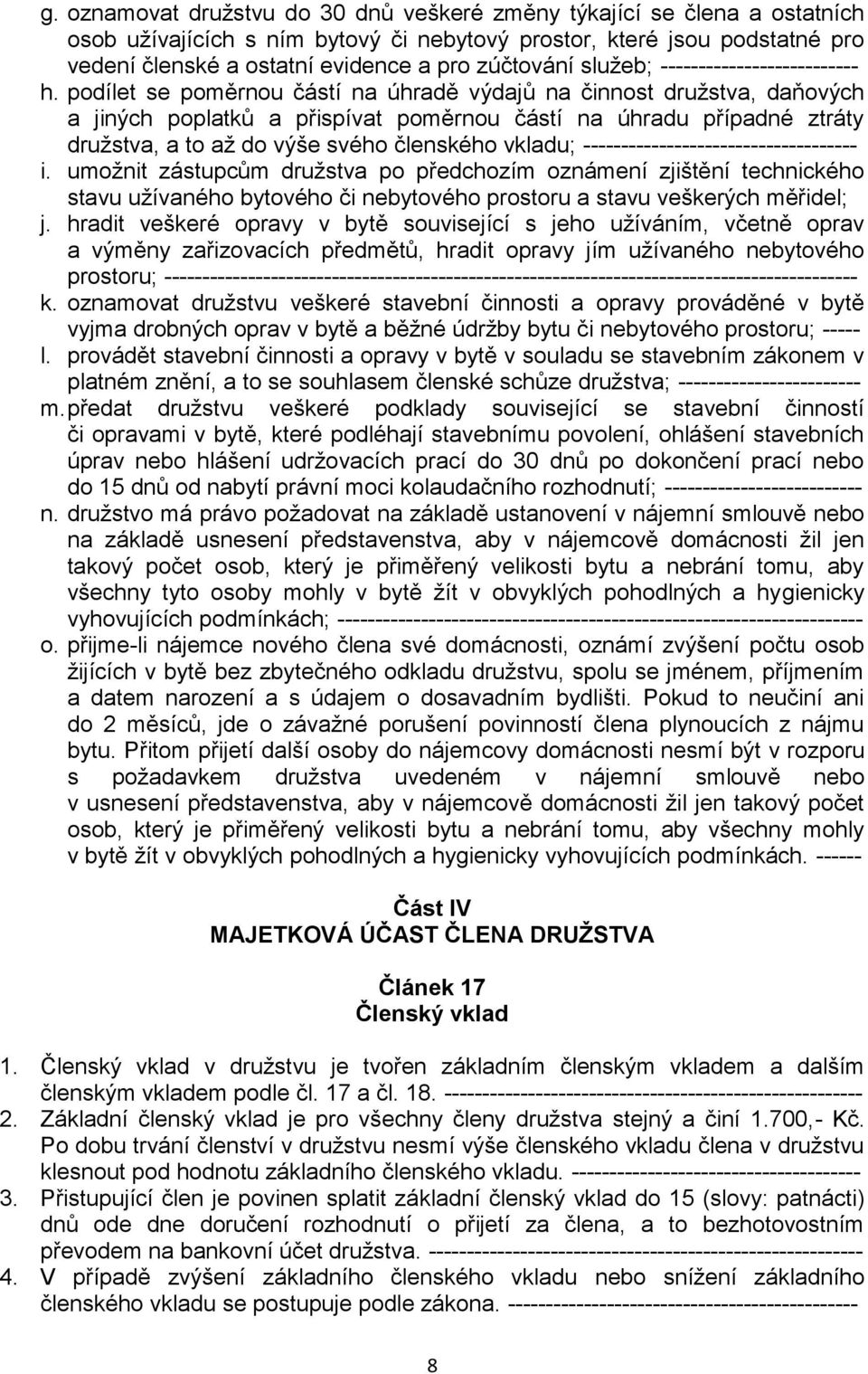 podílet se poměrnou částí na úhradě výdajů na činnost družstva, daňových a jiných poplatků a přispívat poměrnou částí na úhradu případné ztráty družstva, a to až do výše svého členského vkladu;