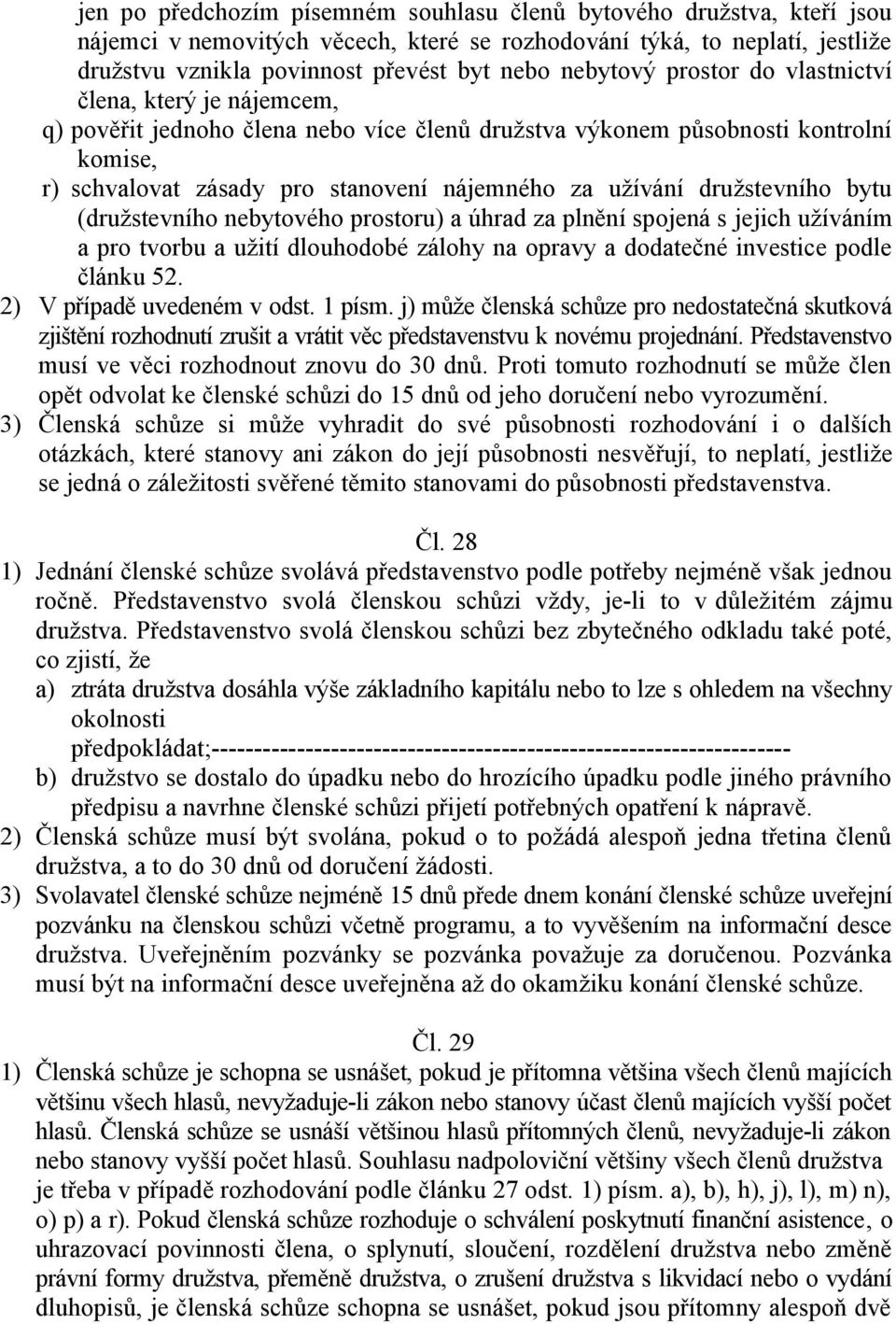 užívání družstevního bytu (družstevního nebytového prostoru) a úhrad za plnění spojená s jejich užíváním a pro tvorbu a užití dlouhodobé zálohy na opravy a dodatečné investice podle článku 52.