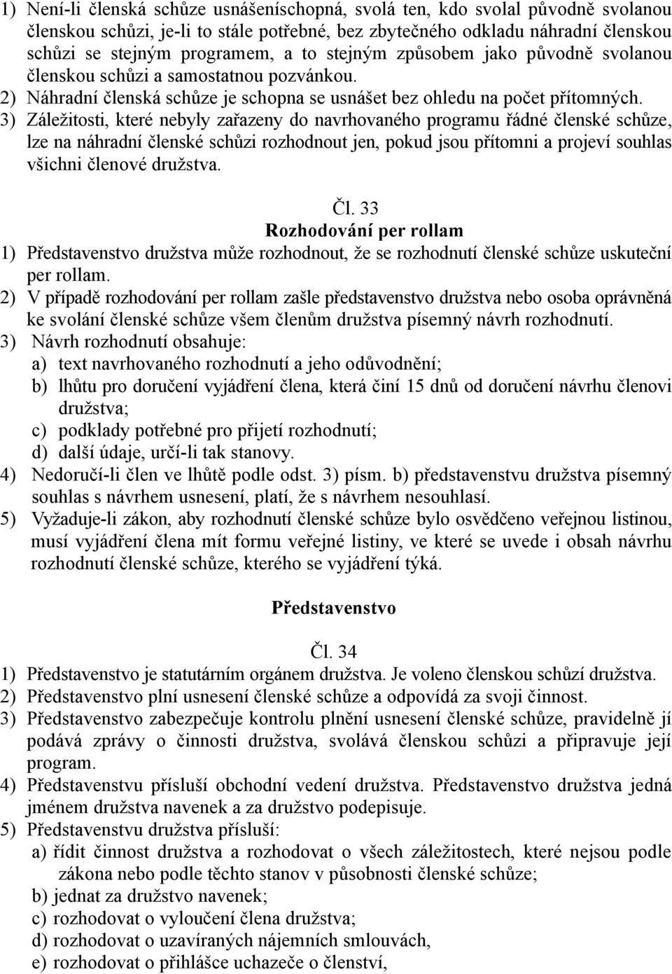 3) Záležitosti, které nebyly zařazeny do navrhovaného programu řádné členské schůze, lze na náhradní členské schůzi rozhodnout jen, pokud jsou přítomni a projeví souhlas všichni členové družstva. Čl.