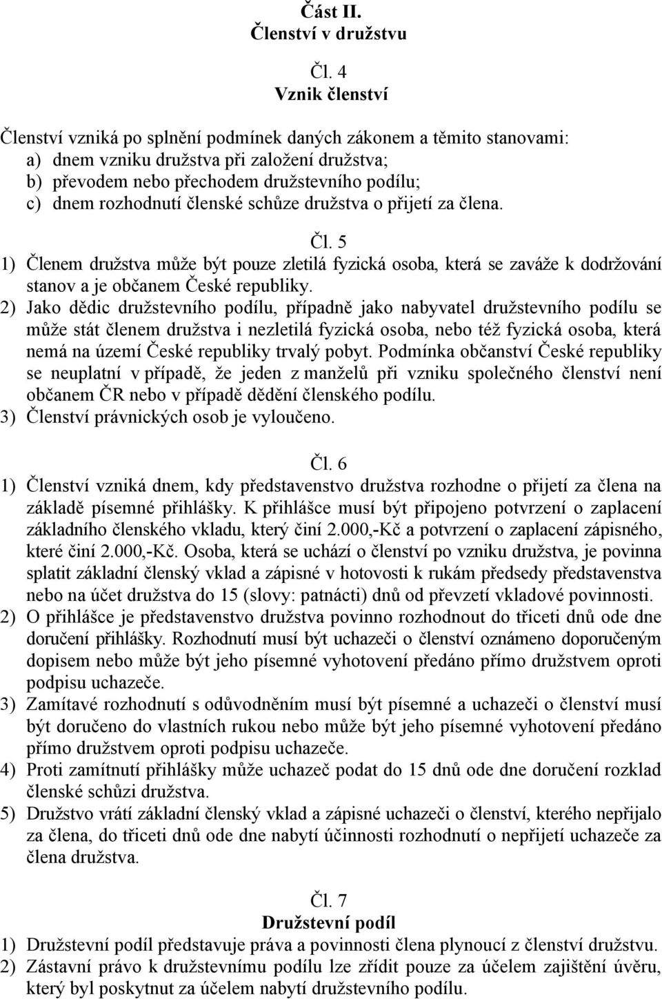 rozhodnutí členské schůze družstva o přijetí za člena. Čl. 5 1) Členem družstva může být pouze zletilá fyzická osoba, která se zaváže k dodržování stanov a je občanem České republiky.