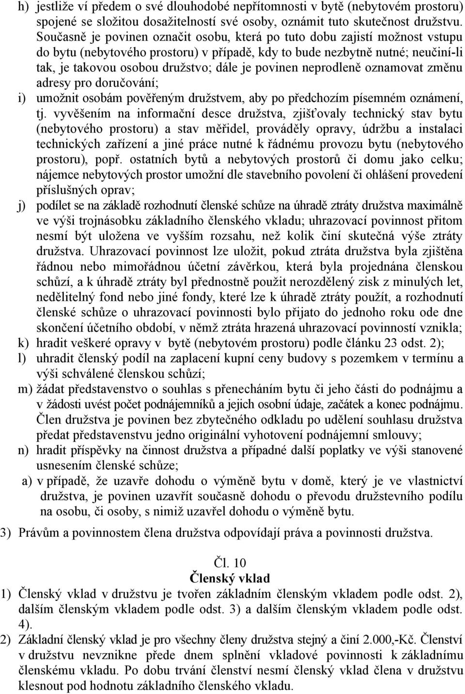 povinen neprodleně oznamovat změnu adresy pro doručování; i) umožnit osobám pověřeným družstvem, aby po předchozím písemném oznámení, tj.