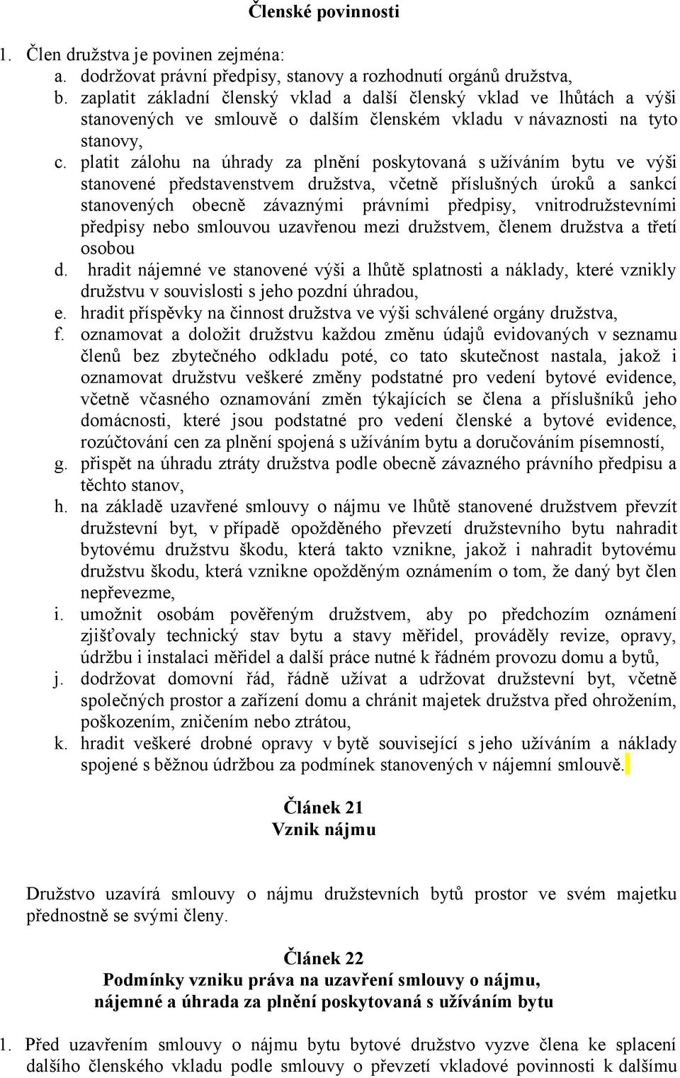 platit zálohu na úhrady za plnění poskytovaná s užíváním bytu ve výši stanovené představenstvem družstva, včetně příslušných úroků a sankcí stanovených obecně závaznými právními předpisy,