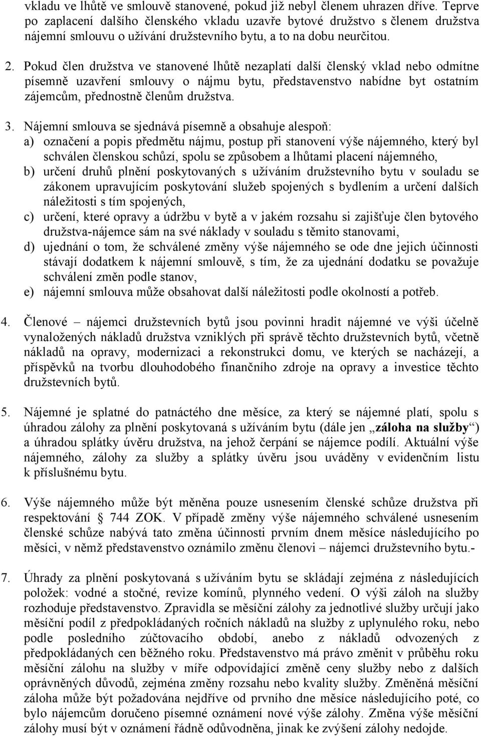 Pokud člen družstva ve stanovené lhůtě nezaplatí další členský vklad nebo odmítne písemně uzavření smlouvy o nájmu bytu, představenstvo nabídne byt ostatním zájemcům, přednostně členům družstva. 3.