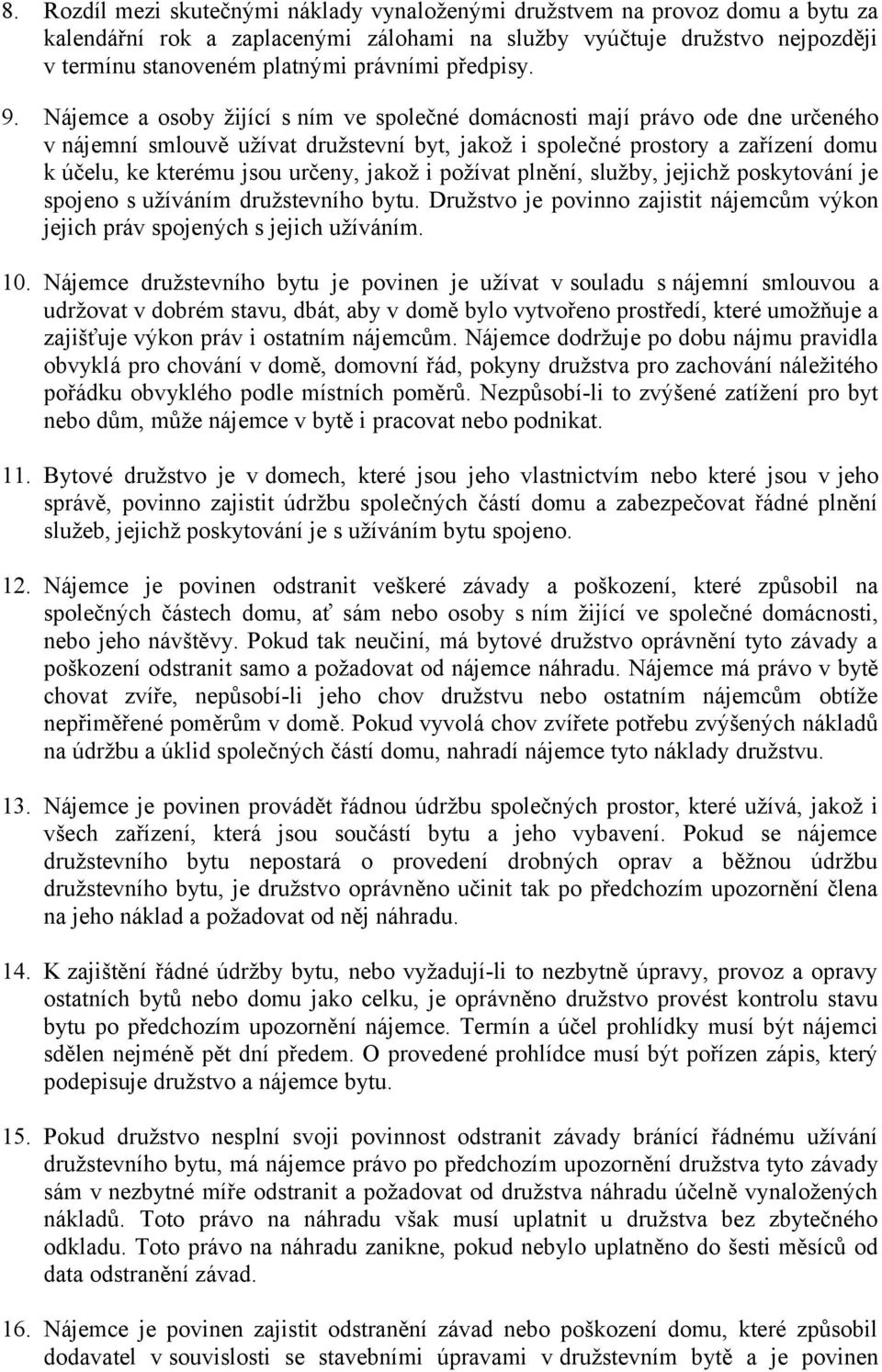 Nájemce a osoby žijící s ním ve společné domácnosti mají právo ode dne určeného v nájemní smlouvě užívat družstevní byt, jakož i společné prostory a zařízení domu k účelu, ke kterému jsou určeny,