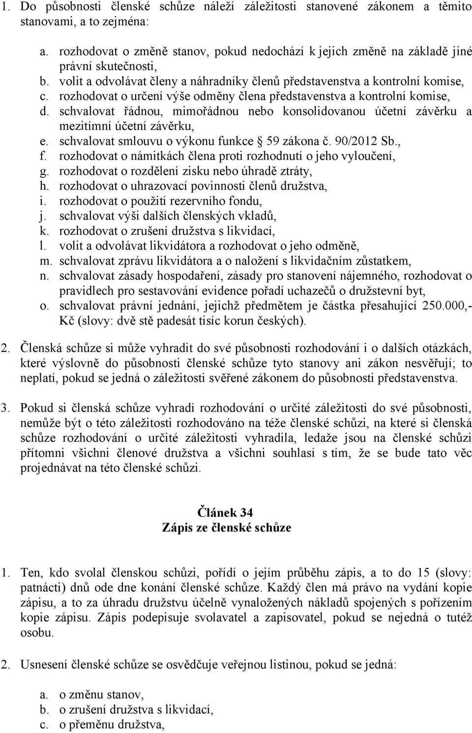 rozhodovat o určení výše odměny člena představenstva a kontrolní komise, d. schvalovat řádnou, mimořádnou nebo konsolidovanou účetní závěrku a mezitímní účetní závěrku, e.