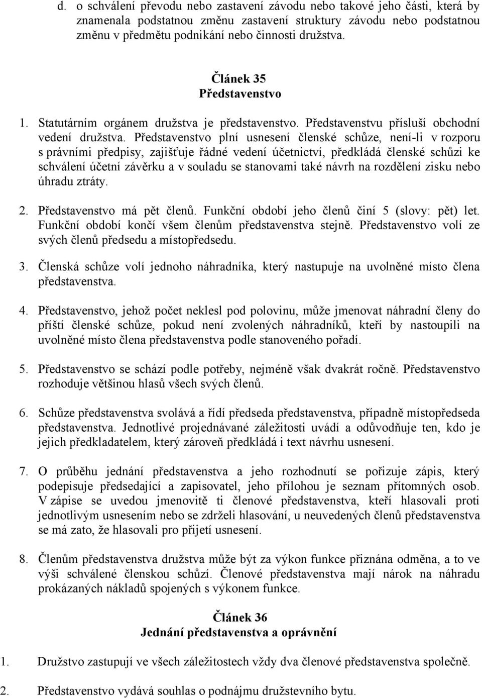 Představenstvo plní usnesení členské schůze, není-li v rozporu s právními předpisy, zajišťuje řádné vedení účetnictví, předkládá členské schůzi ke schválení účetní závěrku a v souladu se stanovami