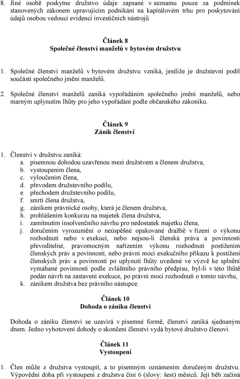 Společné členství manželů zaniká vypořádáním společného jmění manželů, nebo marným uplynutím lhůty pro jeho vypořádání podle občanského zákoníku. Článek 9 Zánik členství 1.