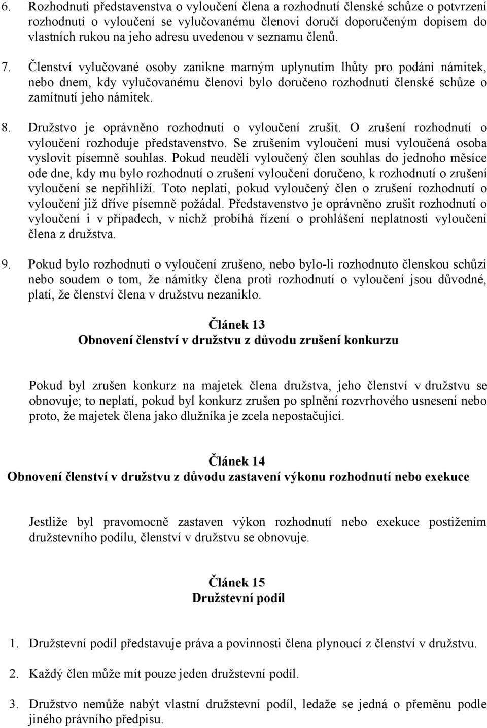 Členství vylučované osoby zanikne marným uplynutím lhůty pro podání námitek, nebo dnem, kdy vylučovanému členovi bylo doručeno rozhodnutí členské schůze o zamítnutí jeho námitek. 8.