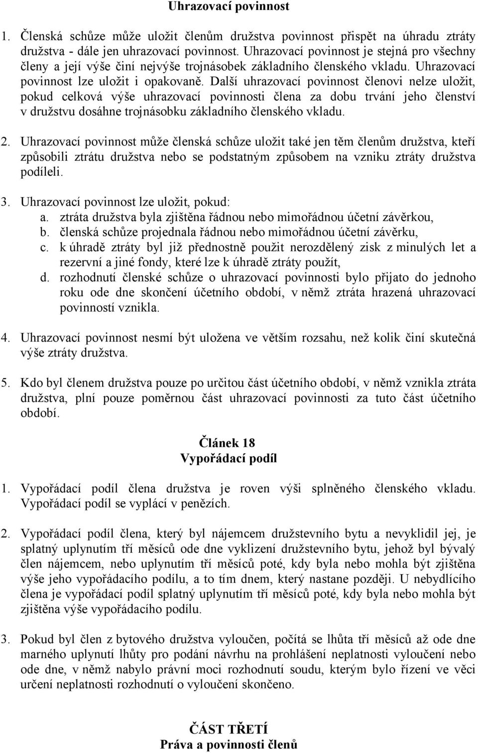 Další uhrazovací povinnost členovi nelze uložit, pokud celková výše uhrazovací povinnosti člena za dobu trvání jeho členství v družstvu dosáhne trojnásobku základního členského vkladu. 2.