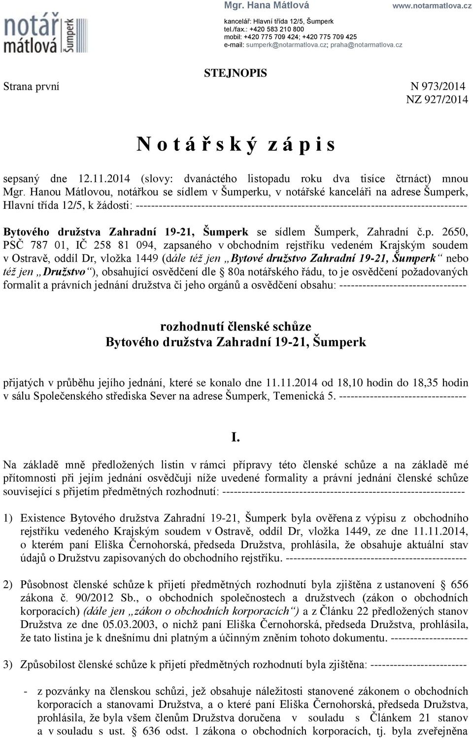 Hanou Mátlovou, notářkou se sídlem v Šumperku, v notářské kanceláři na adrese Šumperk, Hlavní třída 12/5, k žádosti: