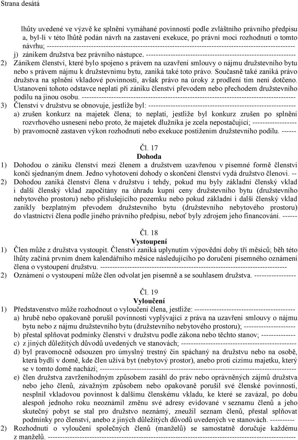 ------------------------------------------------------------- 2) Zánikem členství, které bylo spojeno s právem na uzavření smlouvy o nájmu družstevního bytu nebo s právem nájmu k družstevnímu bytu,