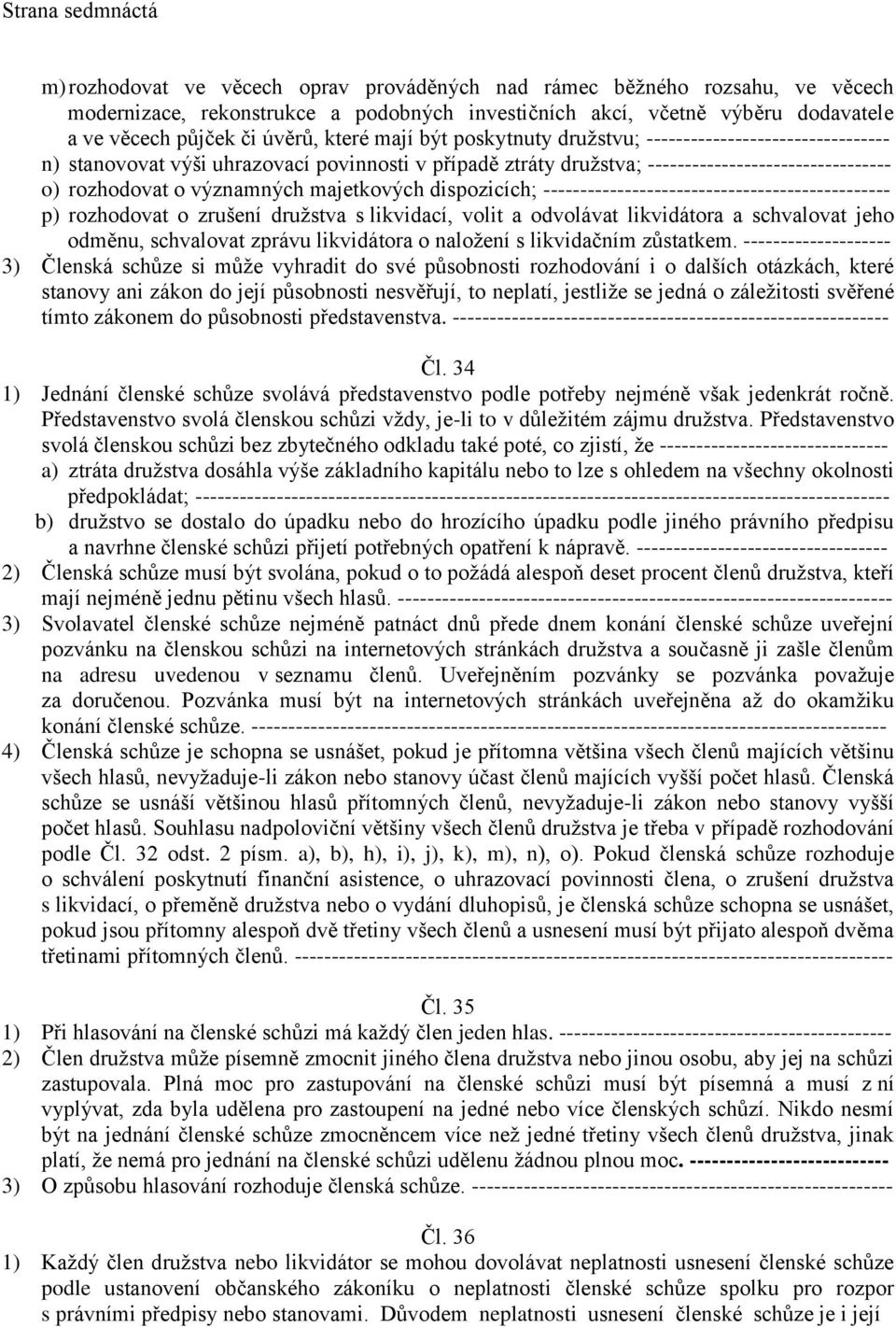 významných majetkových dispozicích; ----------------------------------------------- p) rozhodovat o zrušení družstva s likvidací, volit a odvolávat likvidátora a schvalovat jeho odměnu, schvalovat