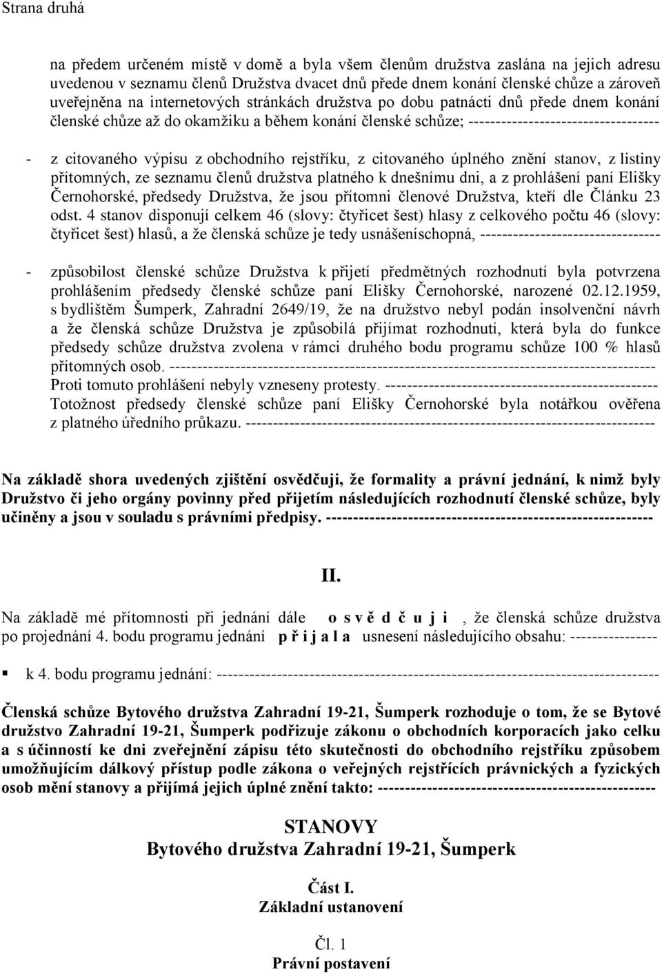 obchodního rejstříku, z citovaného úplného znění stanov, z listiny přítomných, ze seznamu členů družstva platného k dnešnímu dni, a z prohlášení paní Elišky Černohorské, předsedy Družstva, že jsou