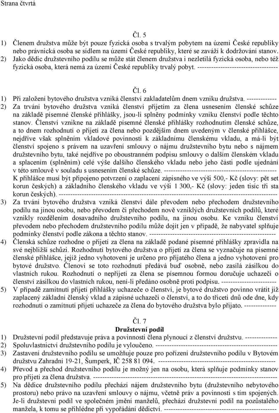 2) Jako dědic družstevního podílu se může stát členem družstva i nezletilá fyzická osoba, nebo též fyzická osoba, která nemá za území České republiky trvalý pobyt.