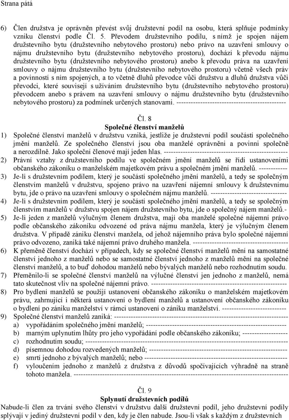 dochází k převodu nájmu družstevního bytu (družstevního nebytového prostoru) anebo k převodu práva na uzavření smlouvy o nájmu družstevního bytu (družstevního nebytového prostoru) včetně všech práv a