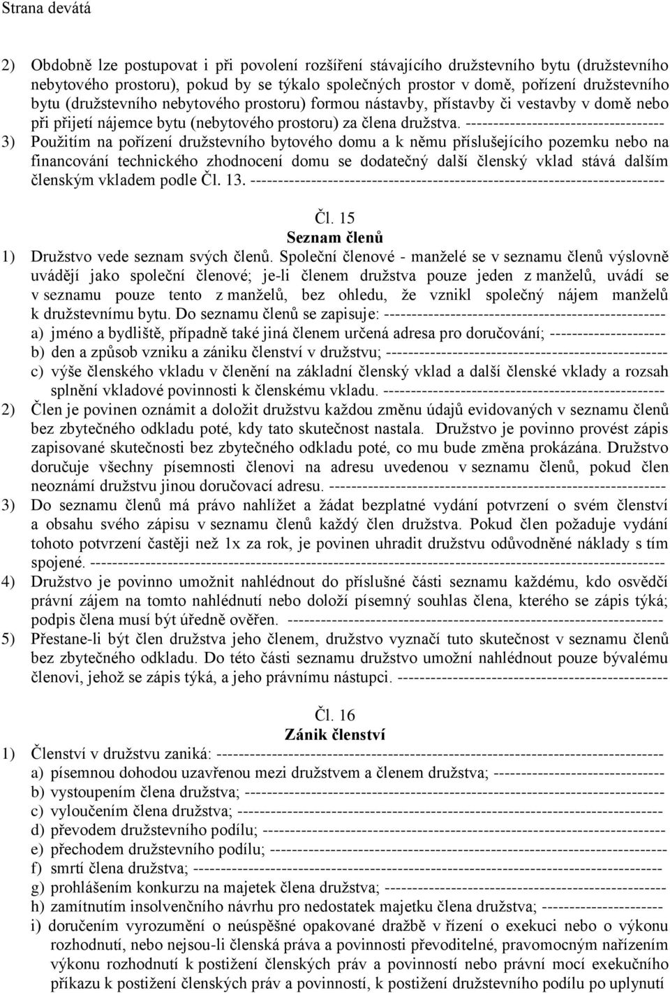 ------------------------------------ 3) Použitím na pořízení družstevního bytového domu a k němu příslušejícího pozemku nebo na financování technického zhodnocení domu se dodatečný další členský