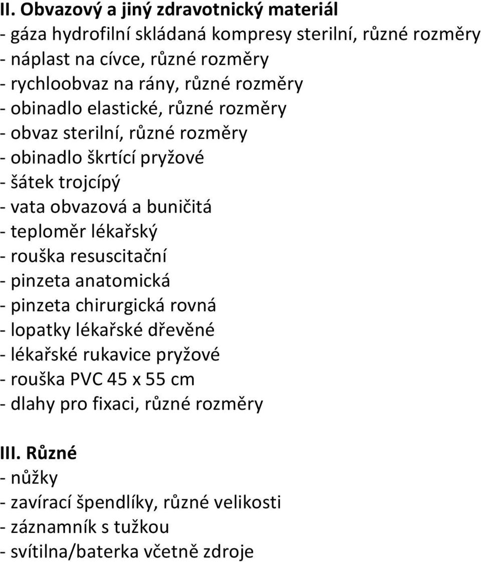buničitá - teploměr lékařský - rouška resuscitační - pinzeta anatomická - pinzeta chirurgická rovná - lopatky lékařské dřevěné - lékařské rukavice pryžové -
