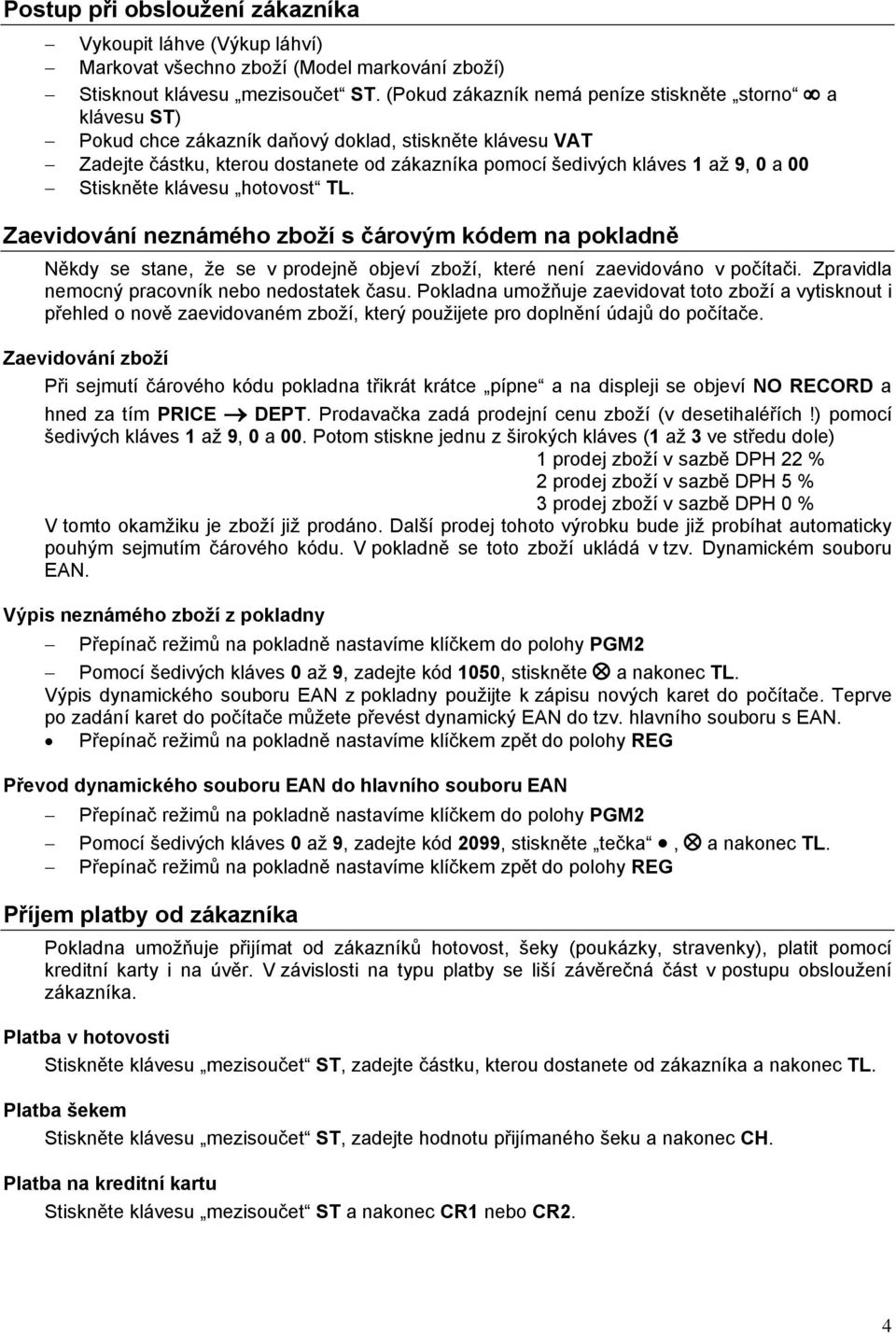 Stiskněte klåvesu hotovost TL. ZaevidovÑnÇ neznñmâho zbožç s čñrovãm kådem na pokladně Někdy se stane, že se v prodejně objevç zbožç, která nenç zaevidovåno v počçtači.