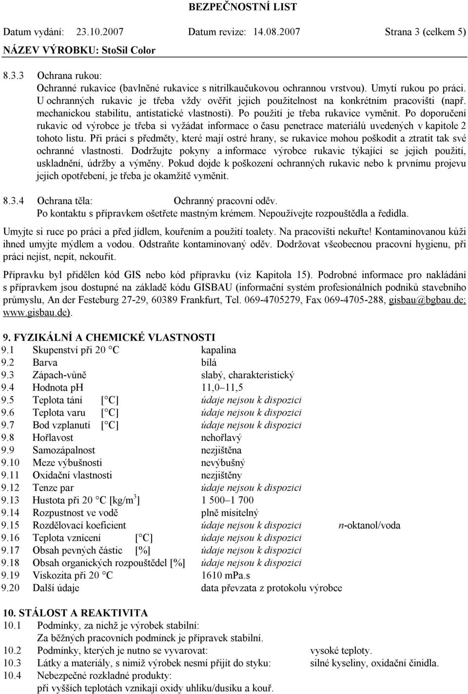 Po doporučení rukavic od výrobce je třeba si vyžádat informace o času penetrace materiálů uvedených v kapitole 2 tohoto listu.