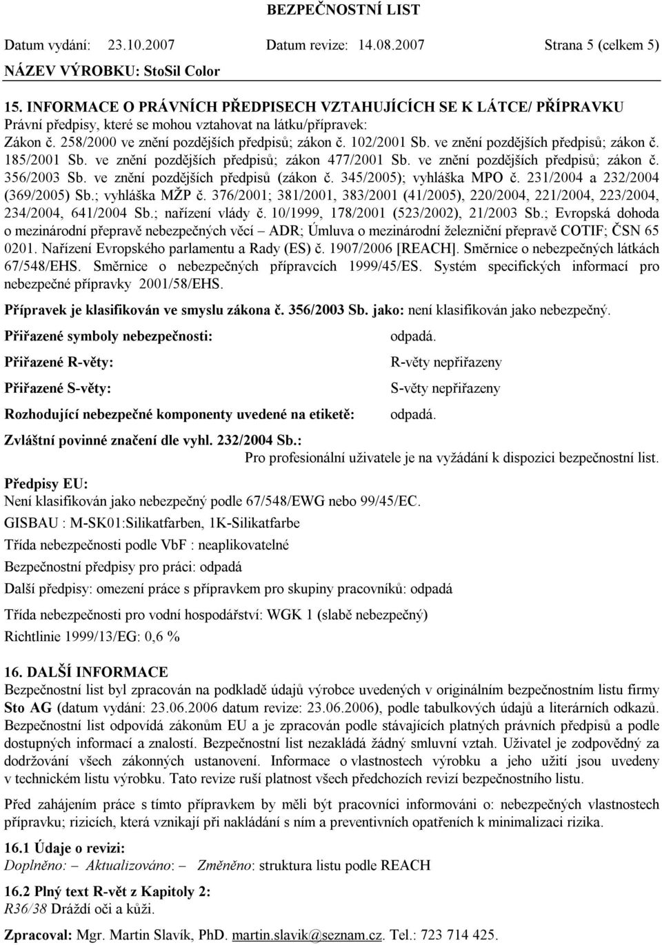 ve znění pozdějších předpisů; zákon č. 185/2001 Sb. ve znění pozdějších předpisů; zákon 477/2001 Sb. ve znění pozdějších předpisů; zákon č. 356/2003 Sb. ve znění pozdějších předpisů (zákon č.