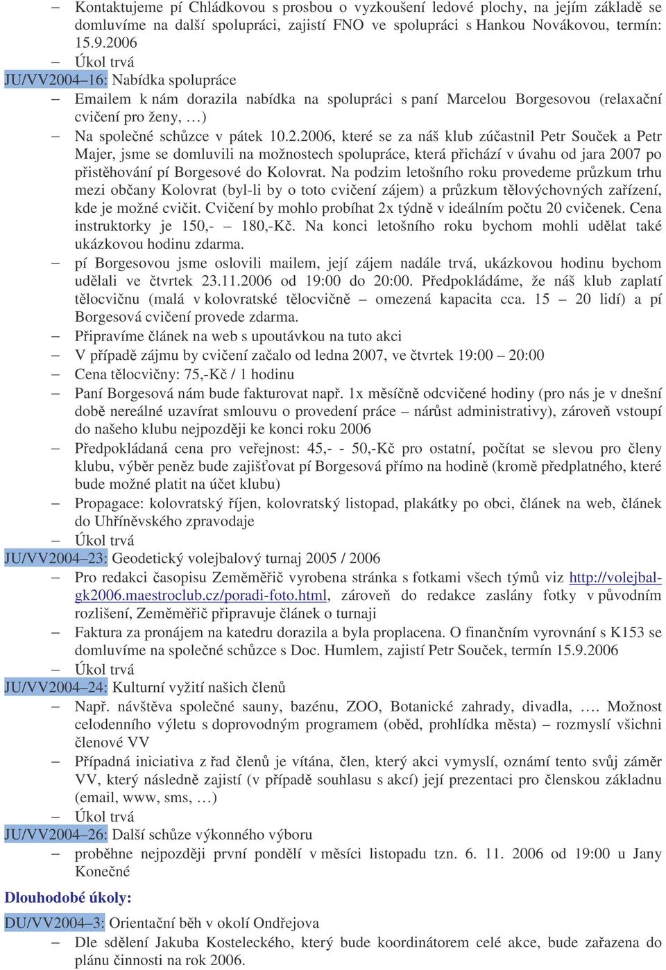 Na podzim letošního roku provedeme przkum trhu mezi obany Kolovrat (byl-li by o toto cviení zájem) a przkum tlovýchovných zaízení, kde je možné cviit.