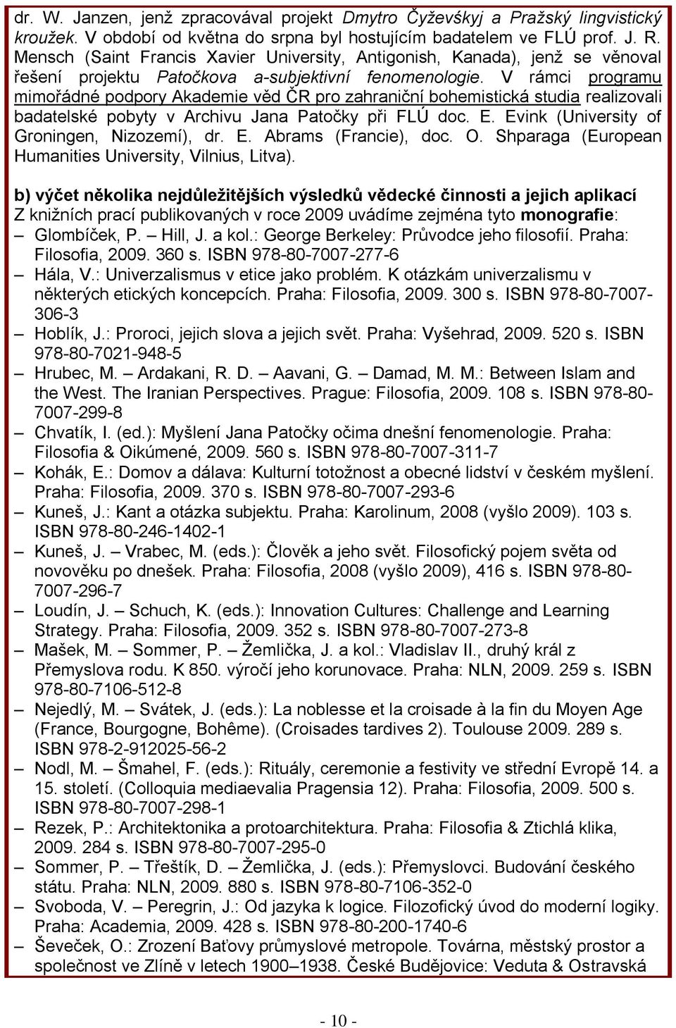 V rámci programu mimořádné podpory Akademie věd ČR pro zahraniční bohemistická studia realizovali badatelské pobyty v Archivu Jana Patočky při FLÚ doc. E.