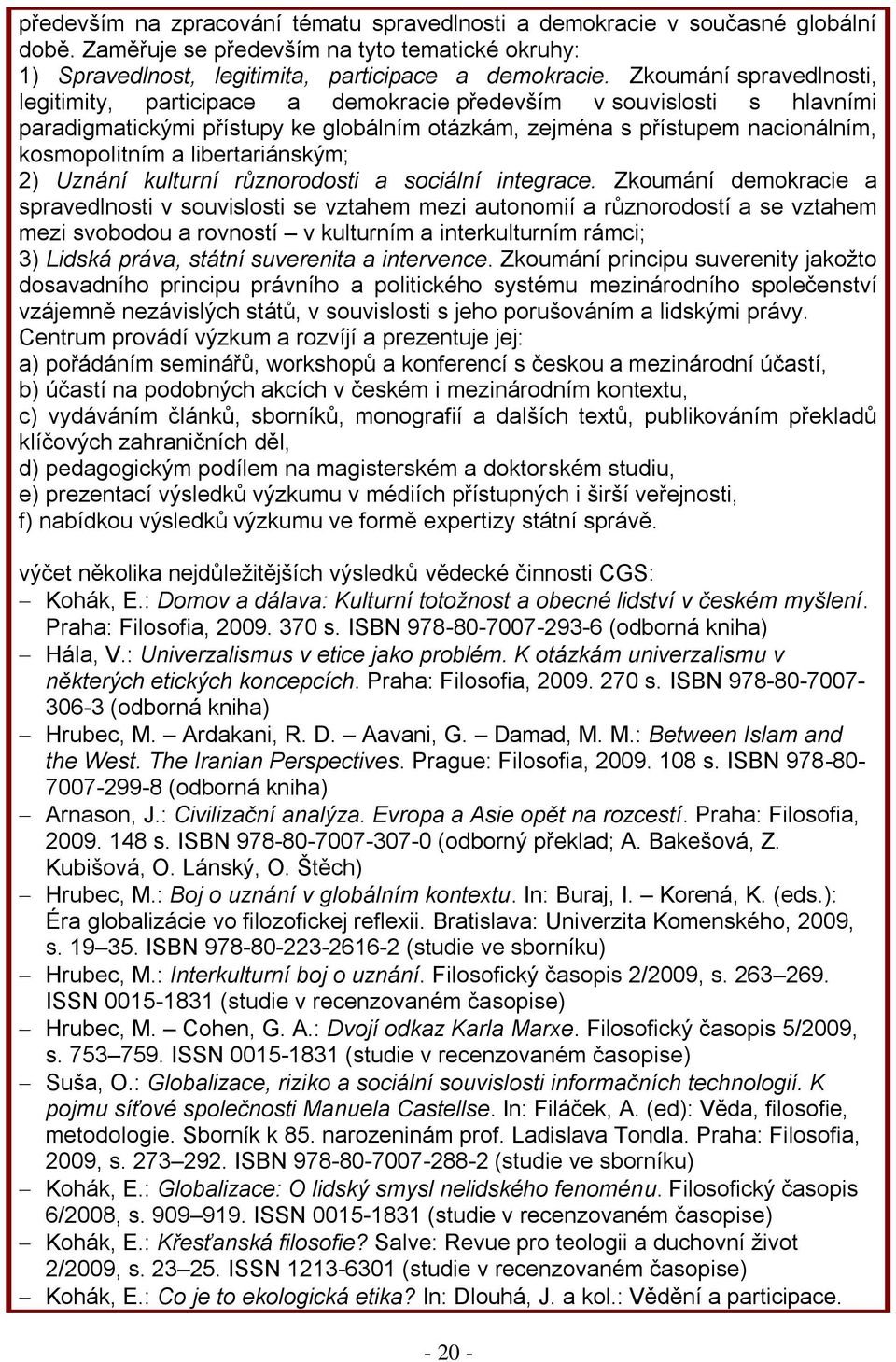libertariánským; 2) Uznání kulturní různorodosti a sociální integrace.