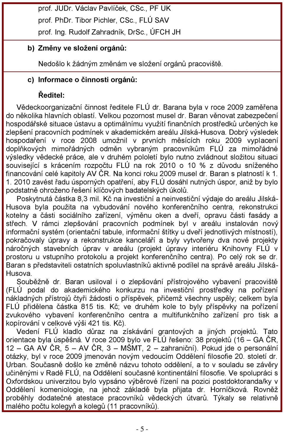Barana byla v roce 2009 zaměřena do několika hlavních oblastí. Velkou pozornost musel dr.
