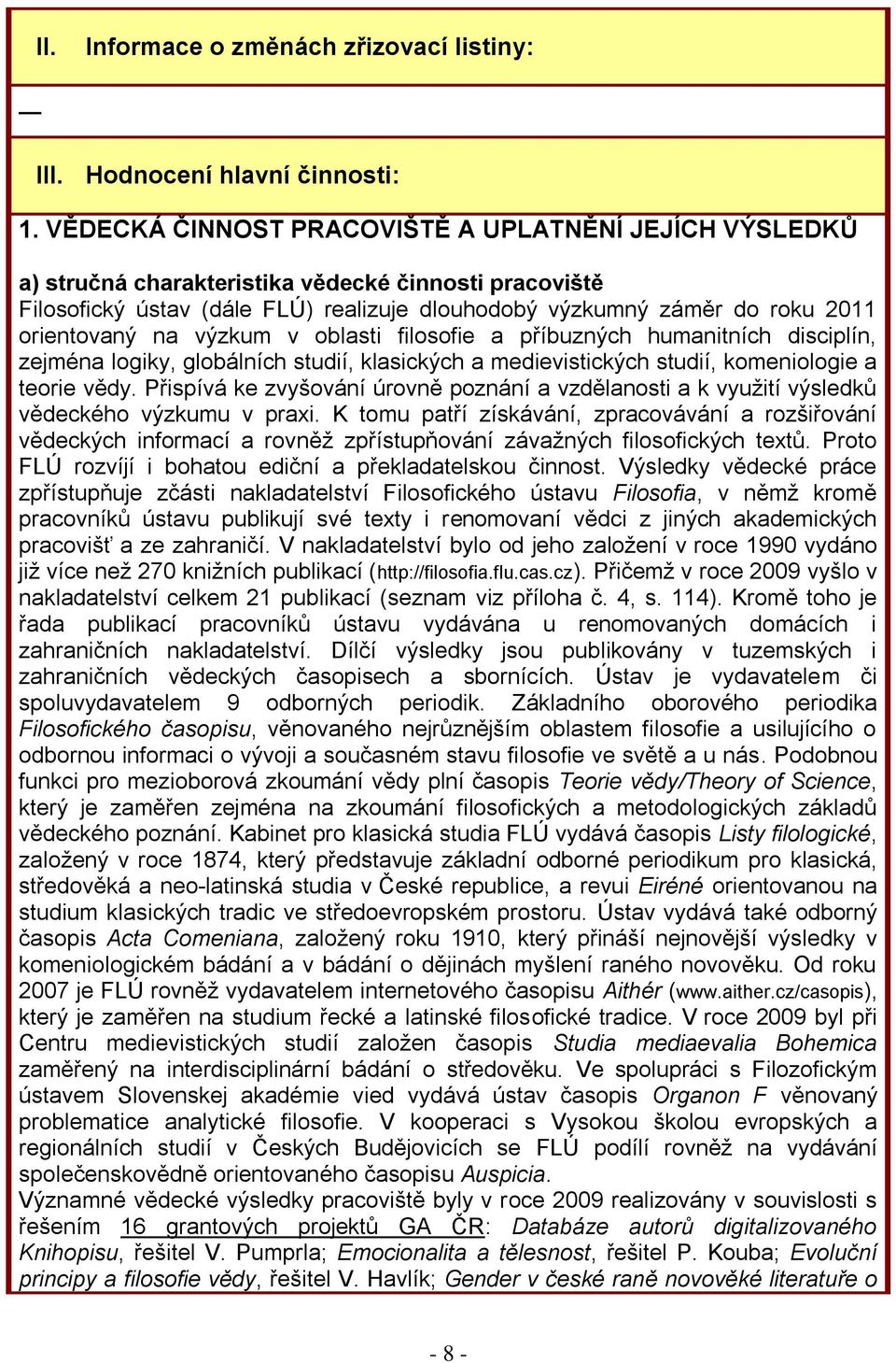 na výzkum v oblasti filosofie a příbuzných humanitních disciplín, zejména logiky, globálních studií, klasických a medievistických studií, komeniologie a teorie vědy.