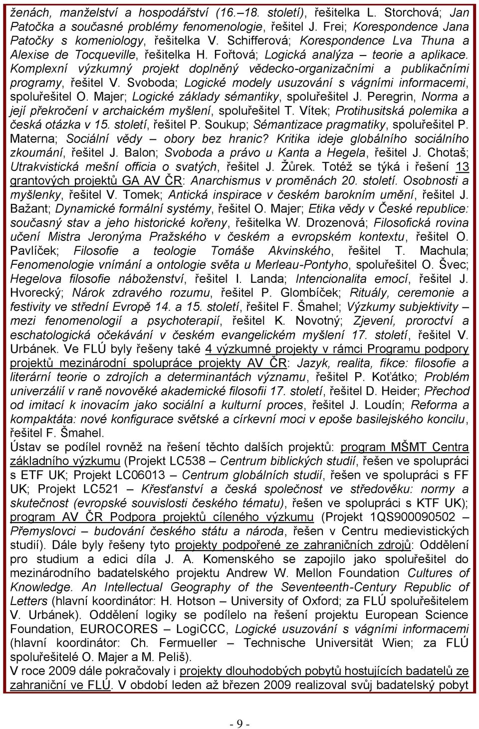 Komplexní výzkumný projekt doplněný vědecko-organizačními a publikačními programy, řešitel V. Svoboda; Logické modely usuzování s vágními informacemi, spoluřešitel O.