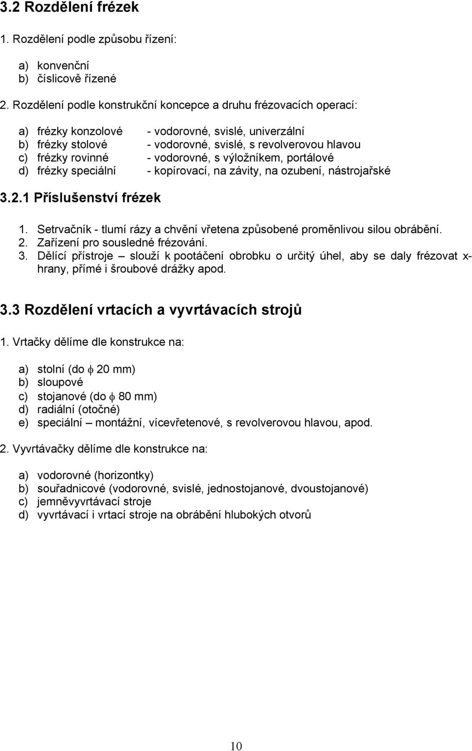 vodorovné, s výložníkem, portálové d) frézky speciální - kopírovací, na závity, na ozubení, nástrojařské 3.2.1 Příslušenství frézek 1.