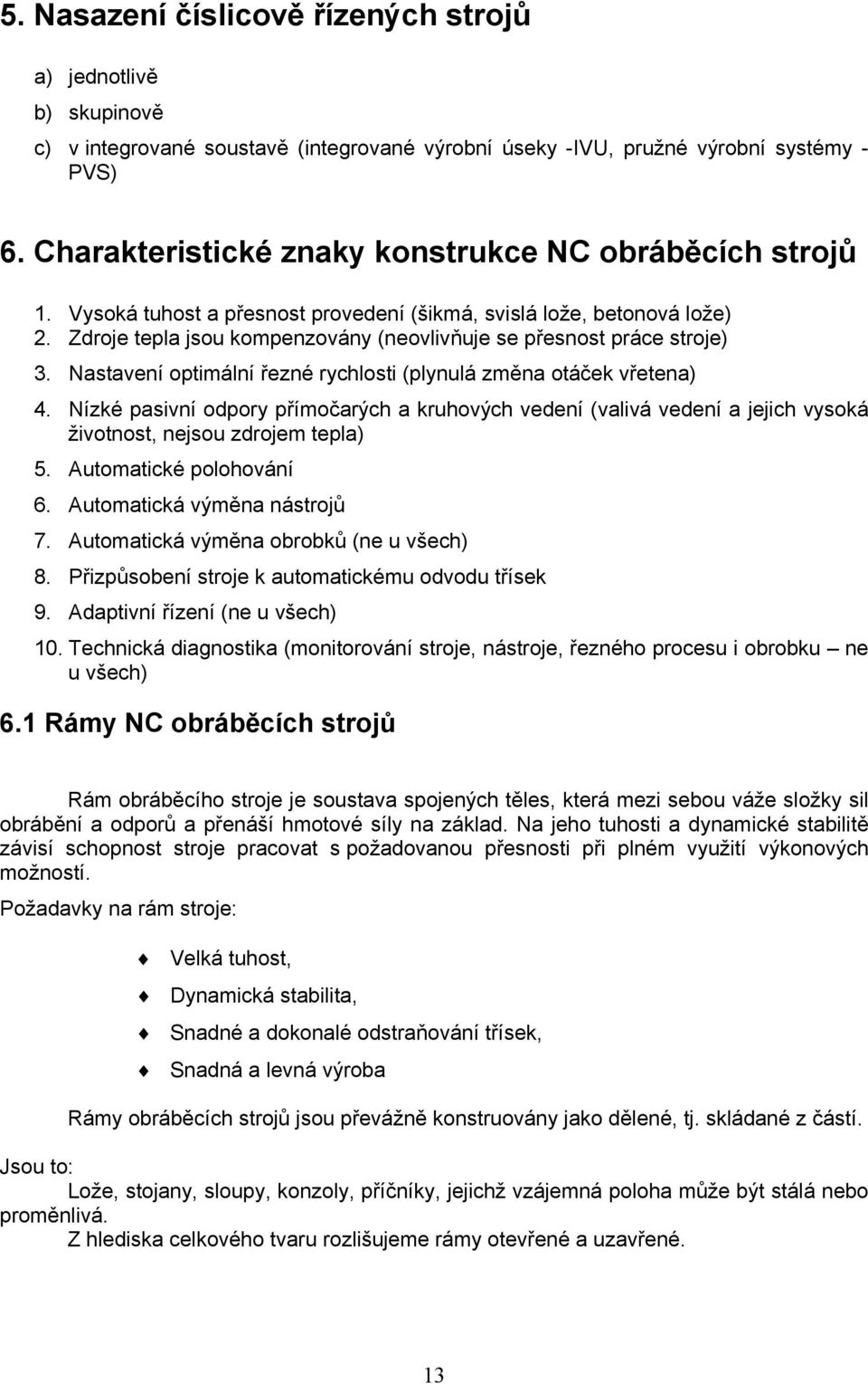 Zdroje tepla jsou kompenzovány (neovlivňuje se přesnost práce stroje) 3. Nastavení optimální řezné rychlosti (plynulá změna otáček vřetena) 4.