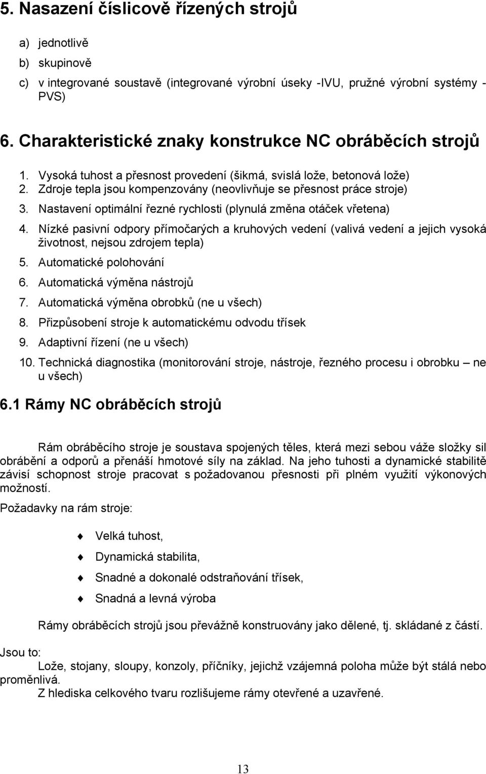 Zdroje tepla jsou kompenzovány (neovlivňuje se přesnost práce stroje) 3. Nastavení optimální řezné rychlosti (plynulá změna otáček vřetena) 4.