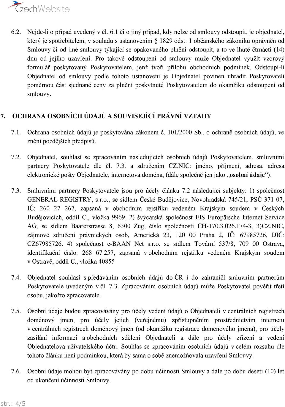 Pro takové odstoupení od smlouvy může Objednatel využít vzorový formulář poskytovaný Poskytovatelem, jenž tvoří přílohu obchodních podmínek.