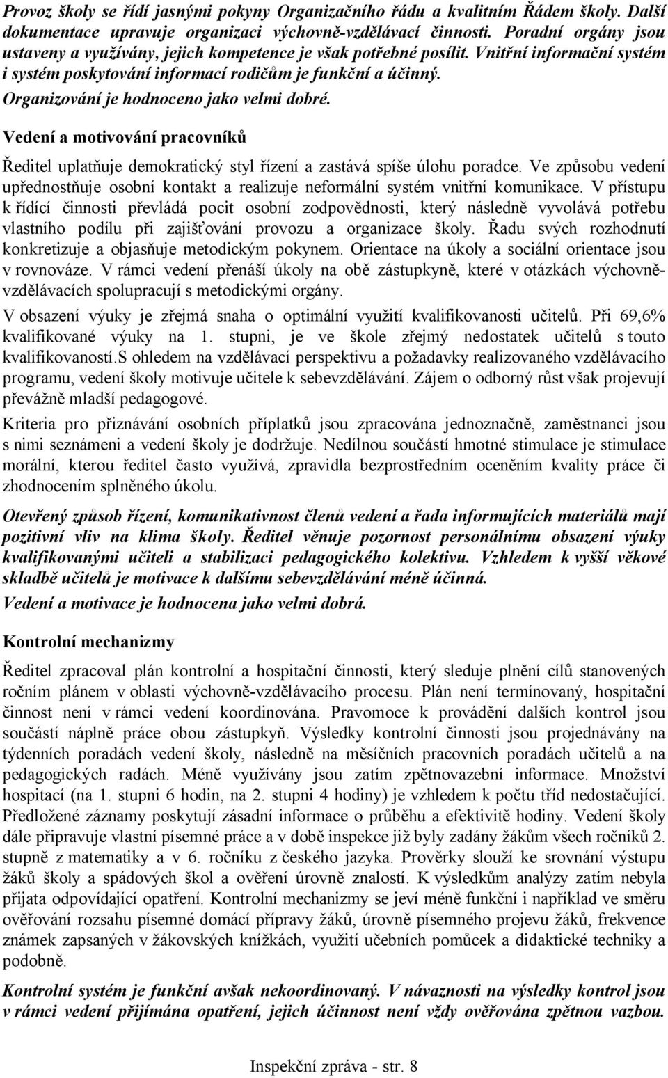 Organizování je hodnoceno jako velmi dobré. Vedení a motivování pracovníků Ředitel uplatňuje demokratický styl řízení a zastává spíše úlohu poradce.