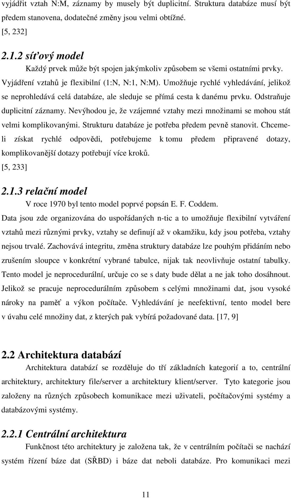 Umožňuje rychlé vyhledávání, jelikož se neprohledává celá databáze, ale sleduje se přímá cesta k danému prvku. Odstraňuje duplicitní záznamy.