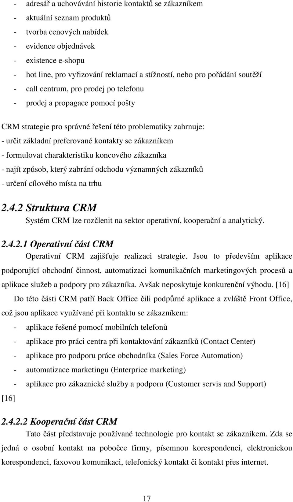se zákazníkem - formulovat charakteristiku koncového zákazníka - najít způsob, který zabrání odchodu významných zákazníků - určení cílového místa na trhu 2.4.