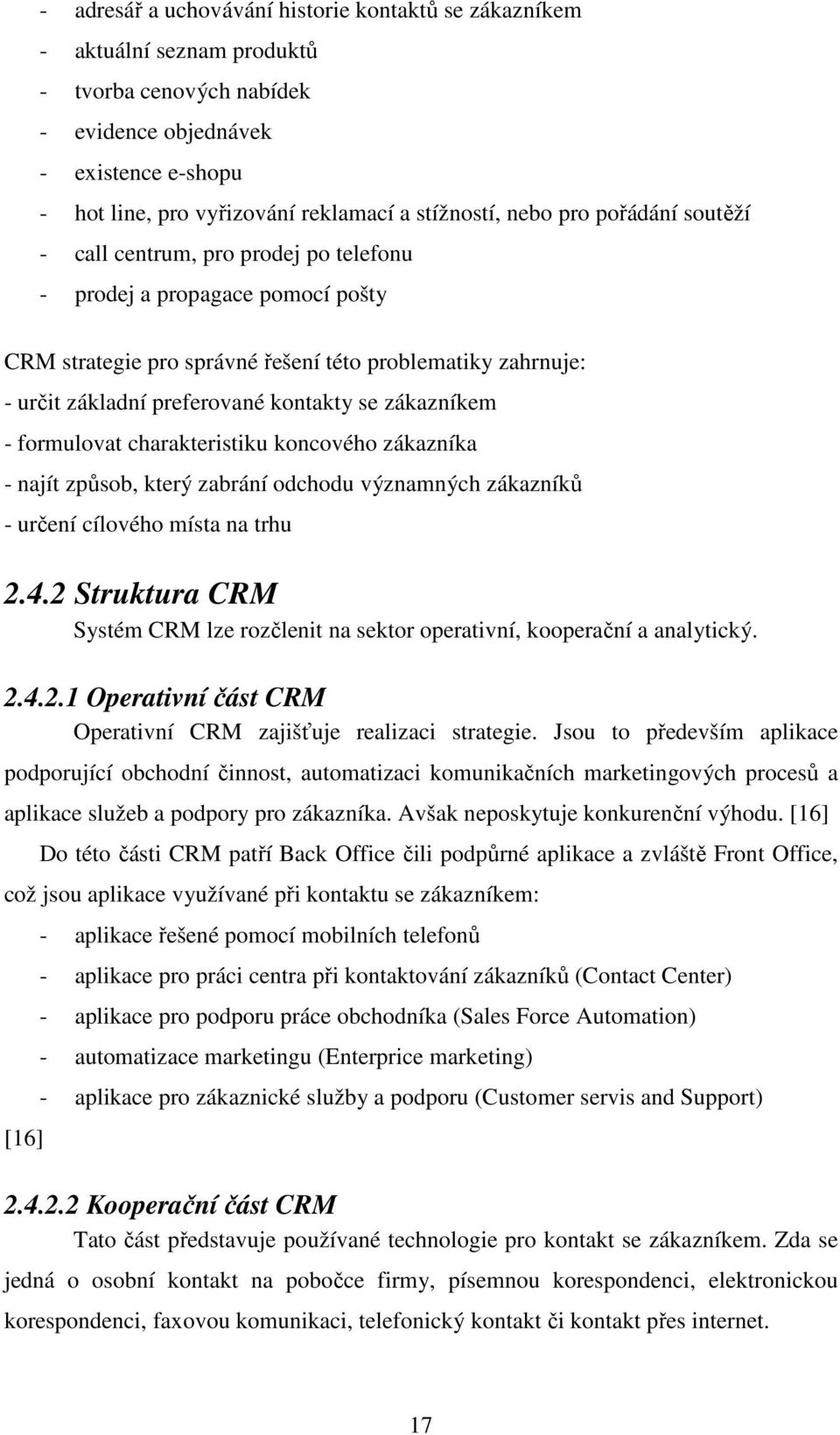 se zákazníkem - formulovat charakteristiku koncového zákazníka - najít způsob, který zabrání odchodu významných zákazníků - určení cílového místa na trhu 2.4.