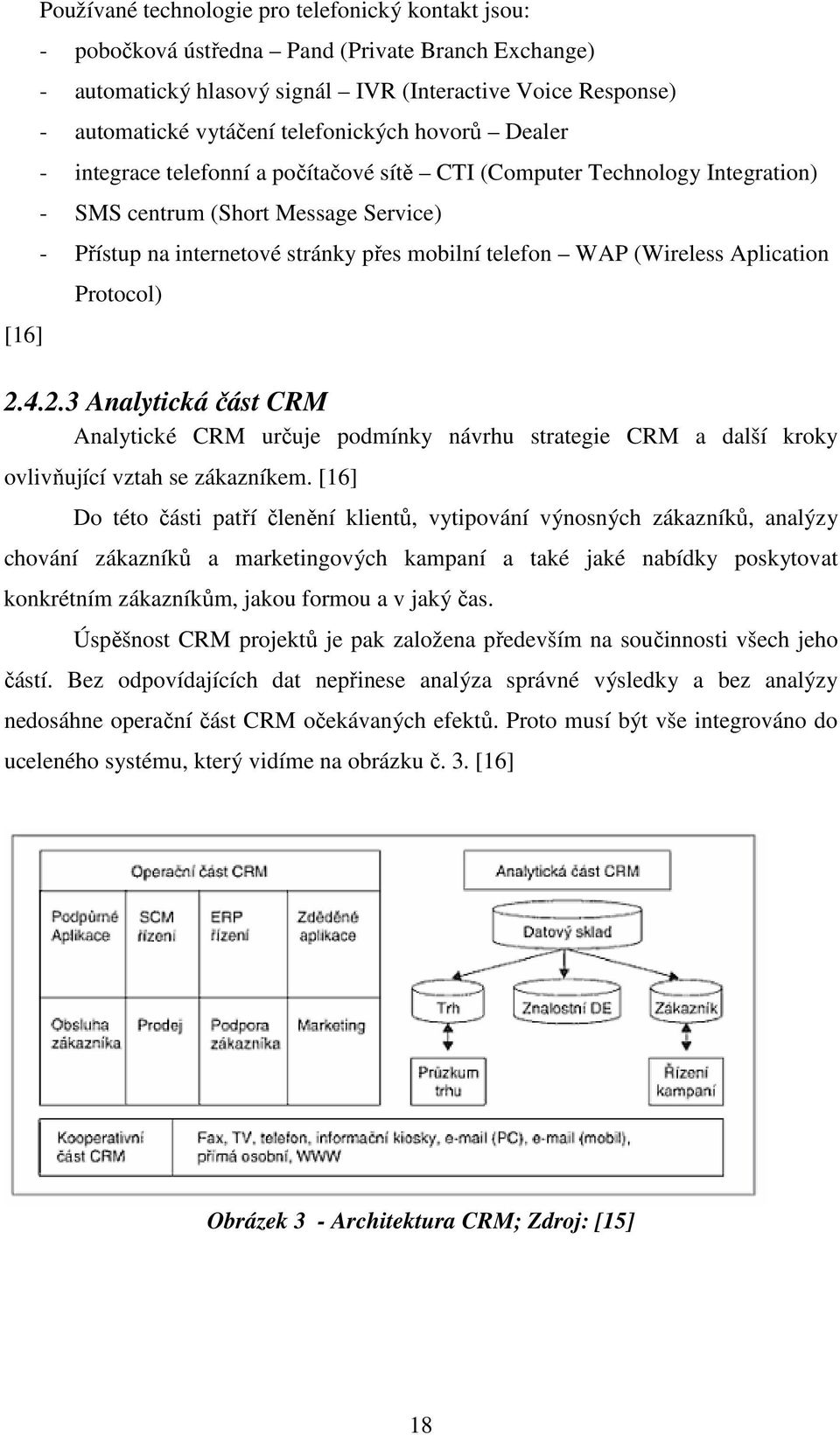 WAP (Wireless Aplication Protocol) 2.4.2.3 Analytická část CRM Analytické CRM určuje podmínky návrhu strategie CRM a další kroky ovlivňující vztah se zákazníkem.