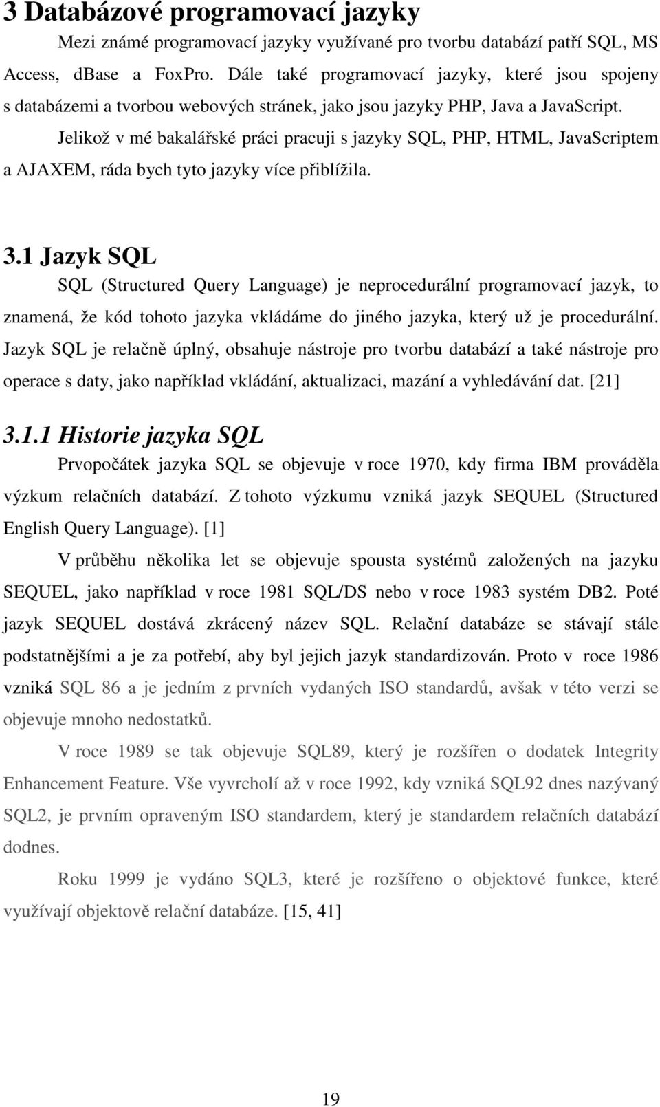 Jelikož v mé bakalářské práci pracuji s jazyky SQL, PHP, HTML, JavaScriptem a AJAXEM, ráda bych tyto jazyky více přiblížila. 3.