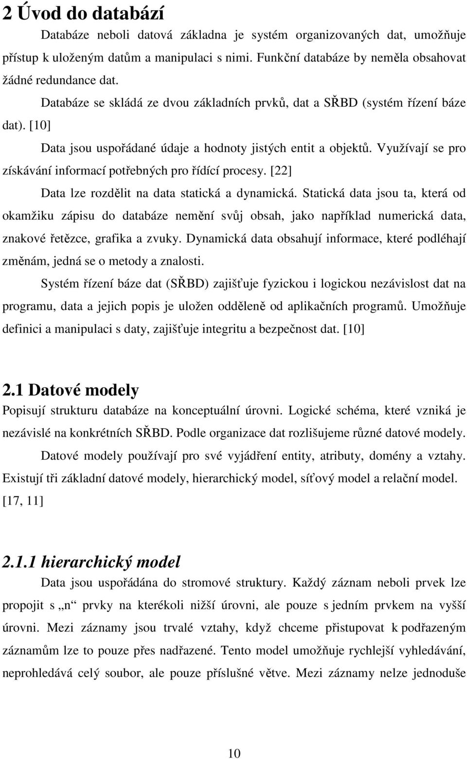 Využívají se pro získávání informací potřebných pro řídící procesy. [22] Data lze rozdělit na data statická a dynamická.