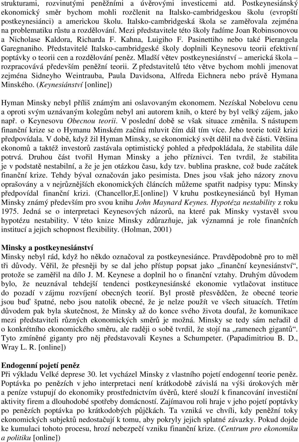 Pasinettiho nebo také Pierangela Garegnaniho. Představitelé Italsko-cambridgeské školy doplnili Keynesovu teorii efektivní poptávky o teorii cen a rozdělování peněz.